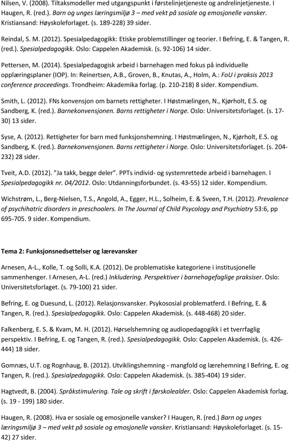 (s. 92-106) 14 Pettersen, M. (2014). Spesialpedagogisk arbeid i barnehagen med fokus på individuelle opplæringsplaner (IOP). In: Reinertsen, A.B., Groven, B., Knutas, A., Holm, A.