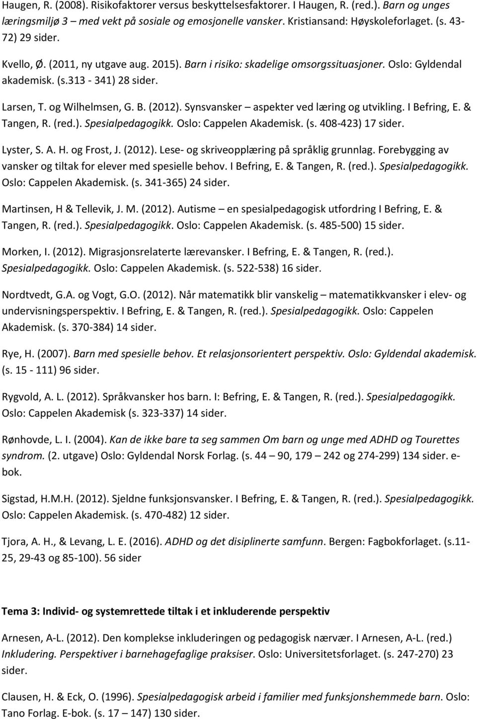 Synsvansker aspekter ved læring og utvikling. I Befring, E. & Tangen, R. (red.). Spesialpedagogikk. Oslo: Cappelen Akademisk. (s. 408-423) 17 Lyster, S. A. H. og Frost, J. (2012).