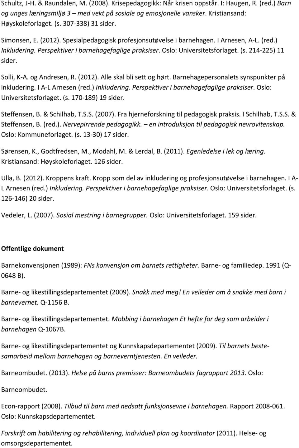 214-225) 11 Solli, K-A. og Andresen, R. (2012). Alle skal bli sett og hørt. Barnehagepersonalets synspunkter på inkludering. I A-L Arnesen (red.) Inkludering.