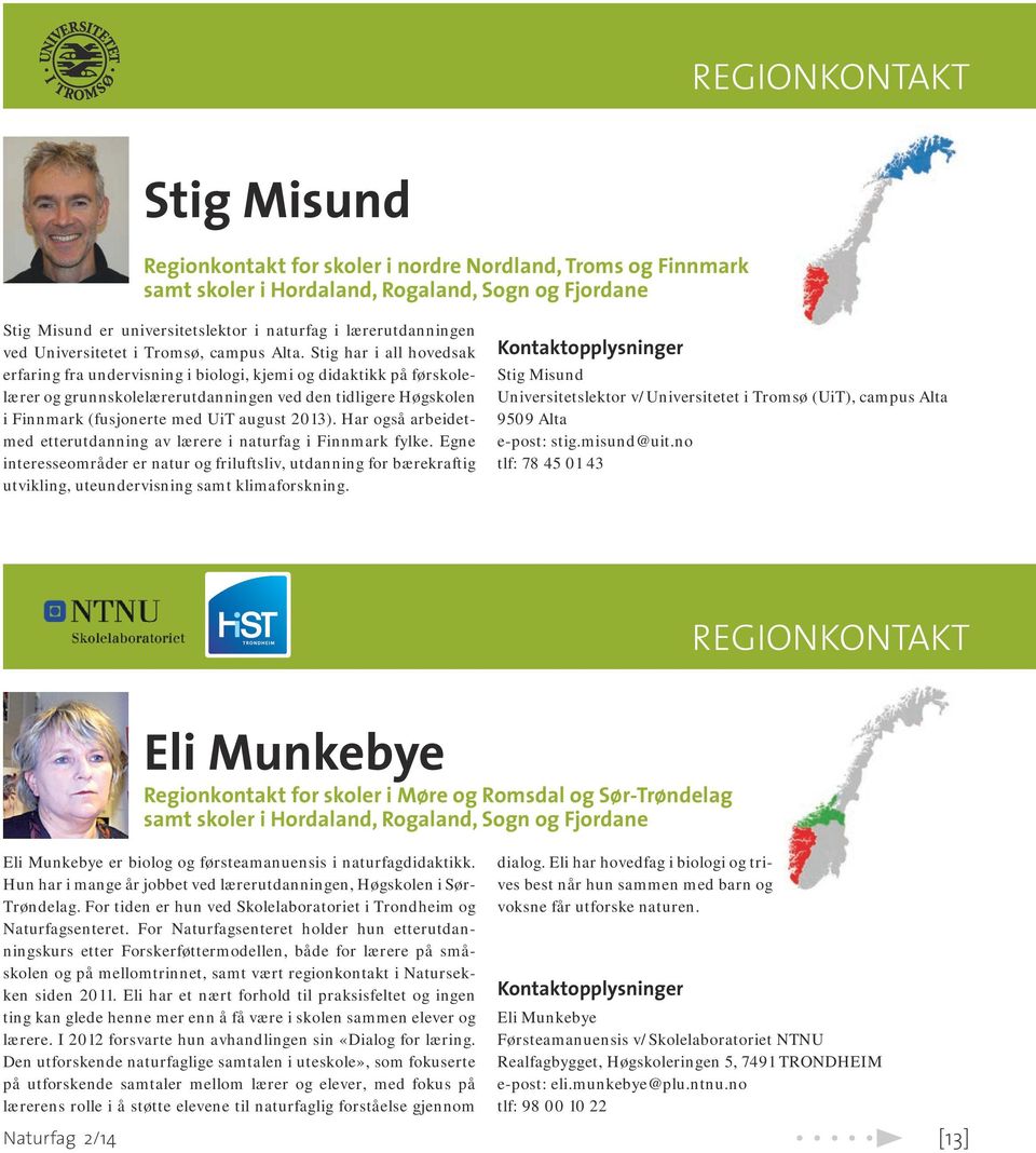 Stig har i all hovedsak erfaring fra undervisning i biologi, kjemi og didaktikk på førskolelærer og grunnskolelærerutdanningen ved den tidligere Høgskolen i Finnmark (fusjonerte med UiT august 2013).