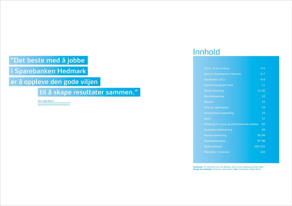 beretning 13-20 Resultatregnskap 22 Balanse 23 Endring i egenkapital 24 Kontantstrømsoppstilling 25 Noter 27 Erklæring fra styret og administerende direktør 92