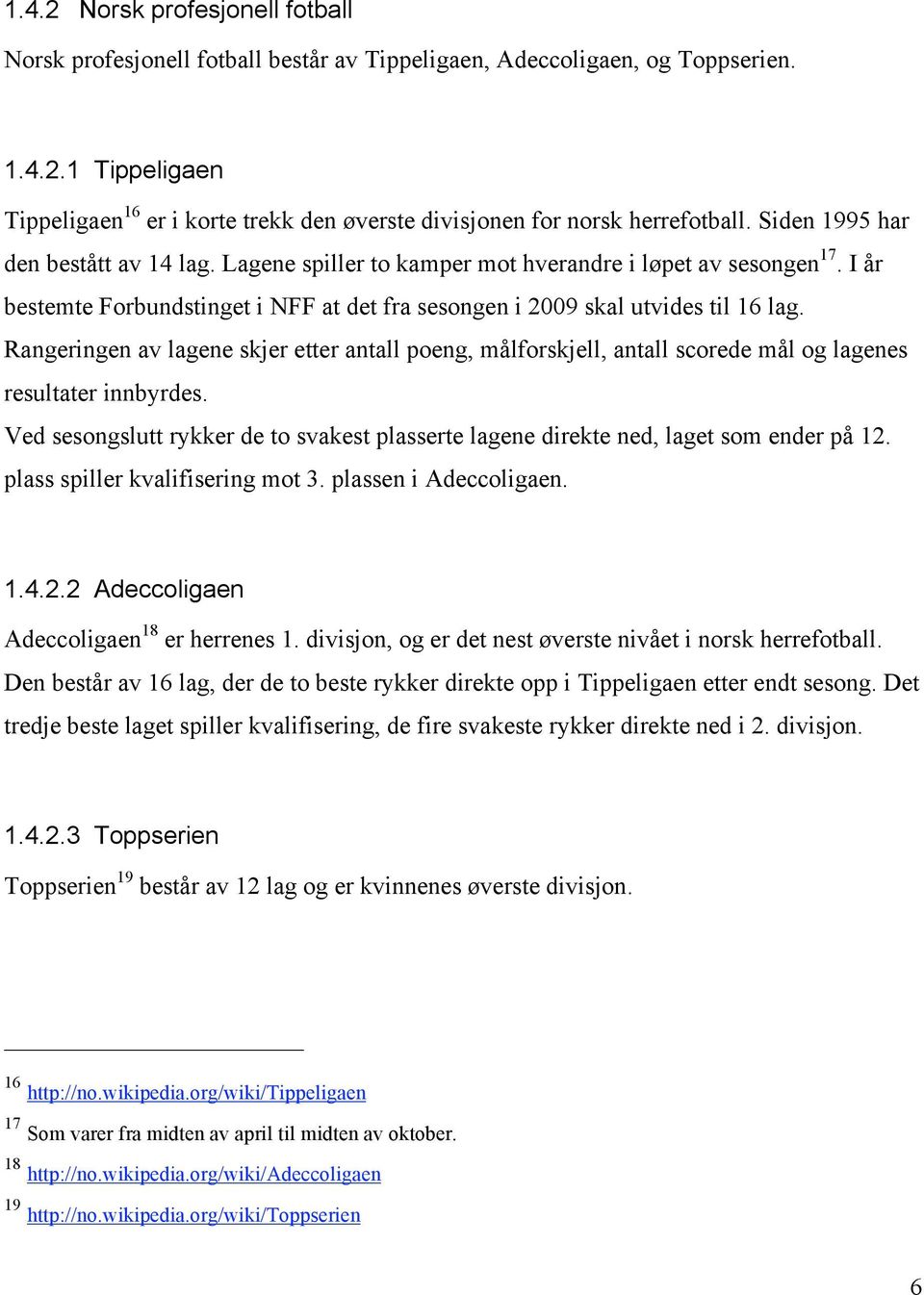 Rangeringen av lagene skjer etter antall poeng, målforskjell, antall scorede mål og lagenes resultater innbyrdes.