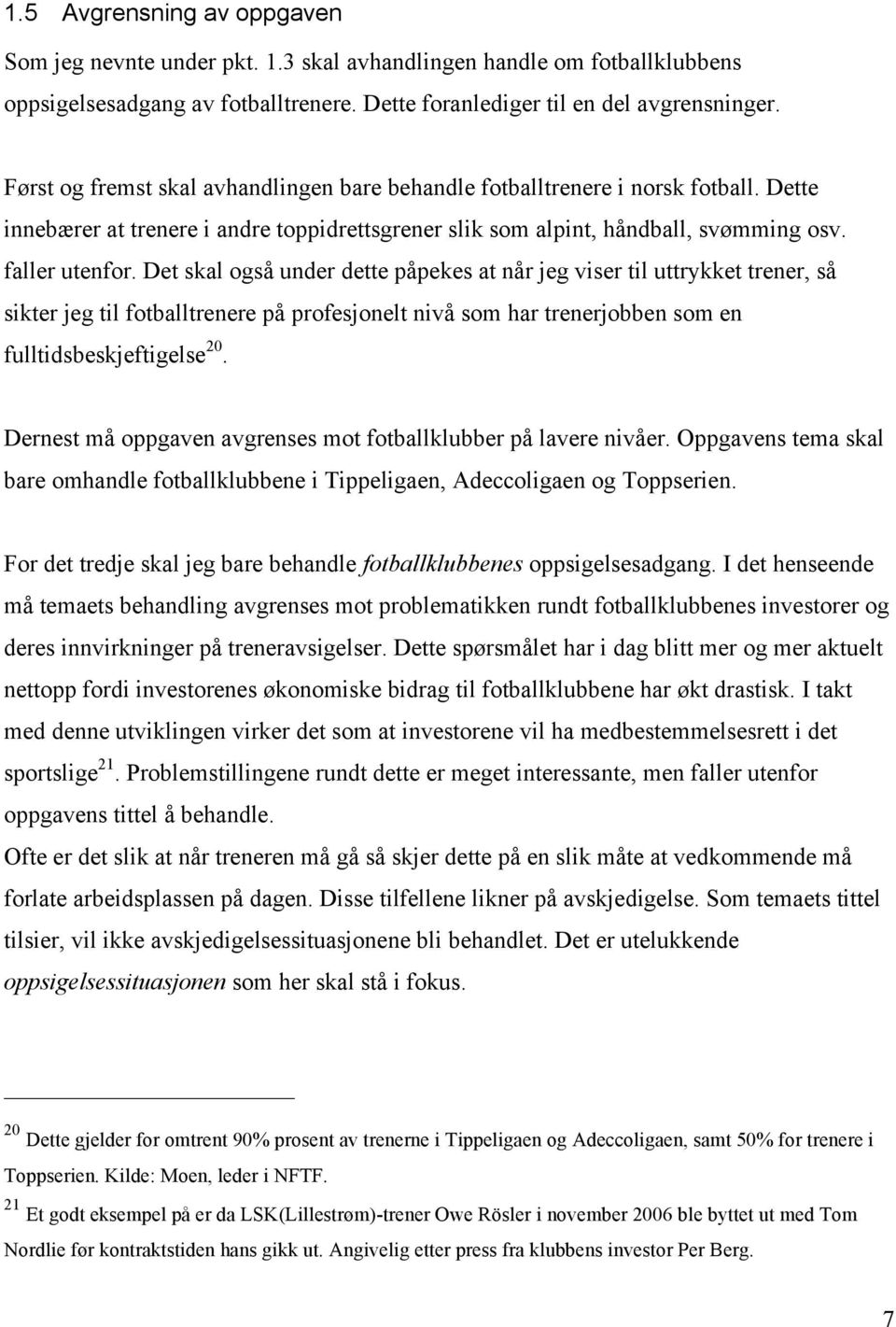 Det skal også under dette påpekes at når jeg viser til uttrykket trener, så sikter jeg til fotballtrenere på profesjonelt nivå som har trenerjobben som en fulltidsbeskjeftigelse 20.