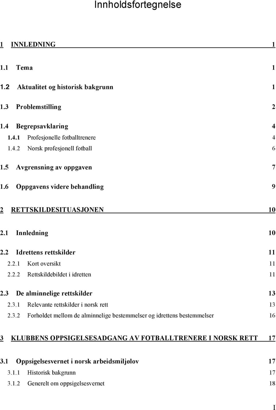 3 De alminnelige rettskilder 13 2.3.1 Relevante rettskilder i norsk rett 13 2.3.2 Forholdet mellom de alminnelige bestemmelser og idrettens bestemmelser 16 3 KLUBBENS OPPSIGELSESADGANG AV FOTBALLTRENERE I NORSK RETT 17 3.