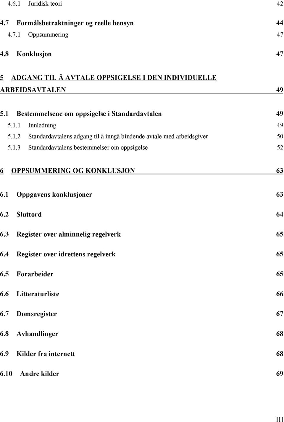 1.3 Standardavtalens bestemmelser om oppsigelse 52 6 OPPSUMMERING OG KONKLUSJON 63 6.1 Oppgavens konklusjoner 63 6.2 Sluttord 64 6.