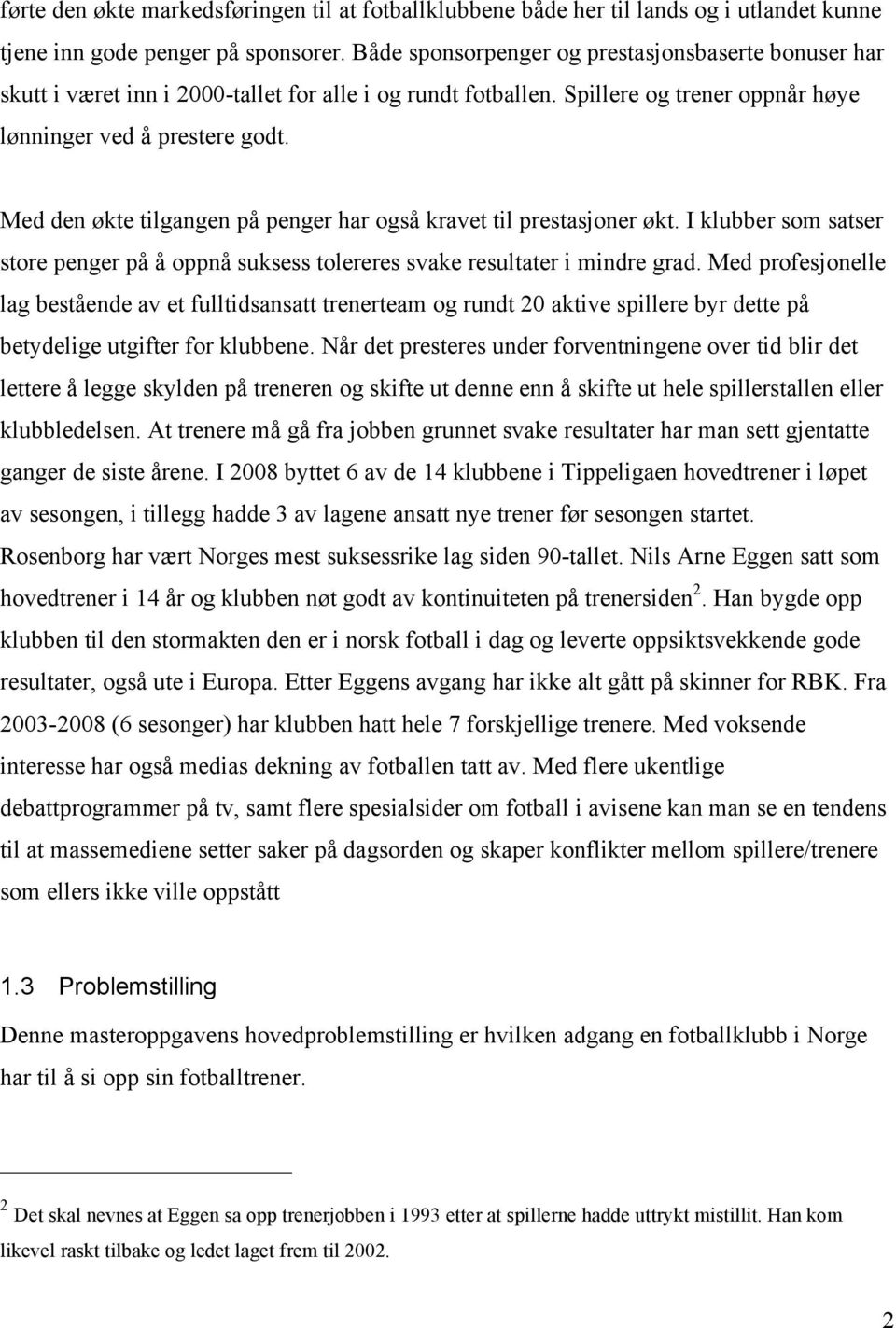 Med den økte tilgangen på penger har også kravet til prestasjoner økt. I klubber som satser store penger på å oppnå suksess tolereres svake resultater i mindre grad.