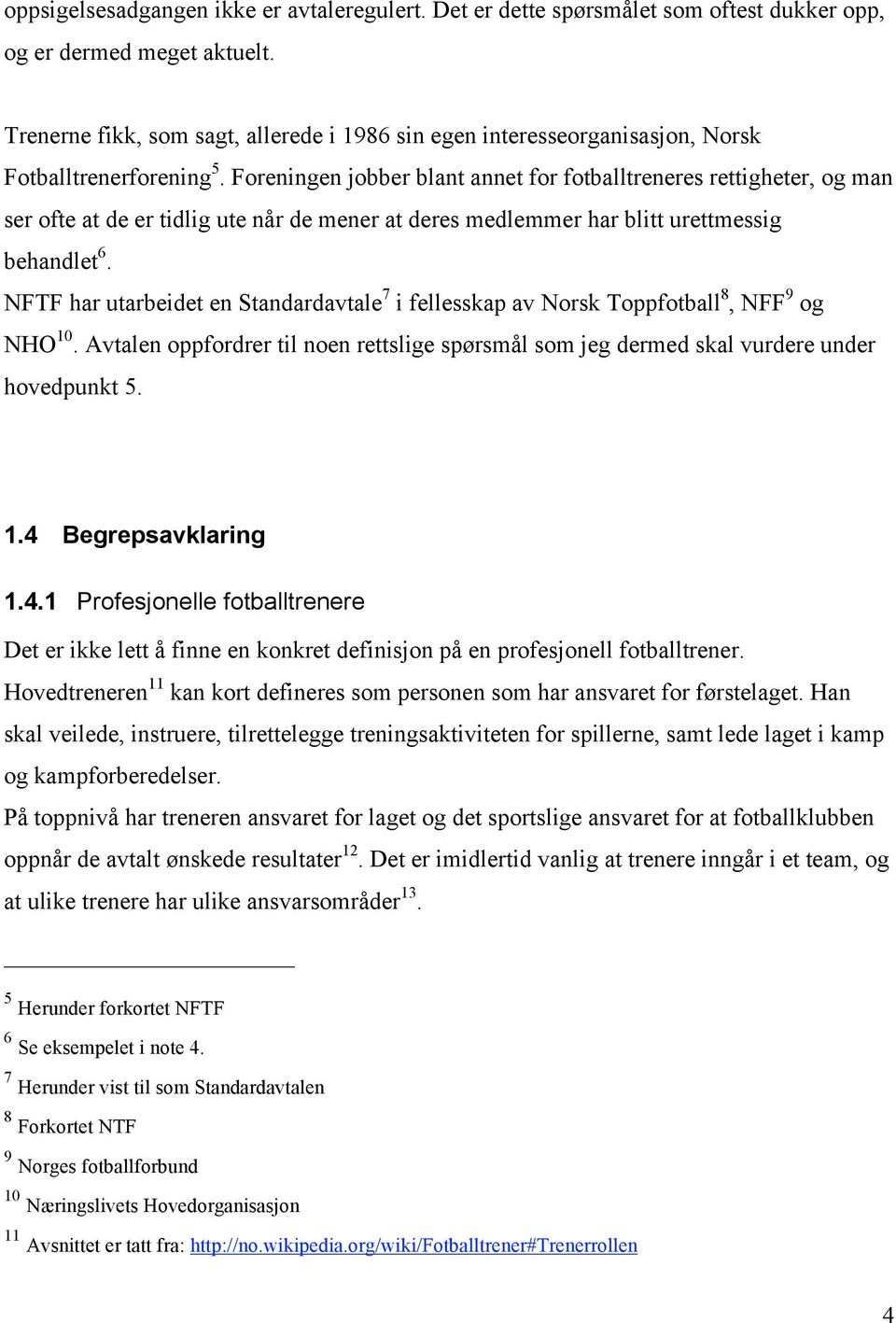 Foreningen jobber blant annet for fotballtreneres rettigheter, og man ser ofte at de er tidlig ute når de mener at deres medlemmer har blitt urettmessig behandlet 6.