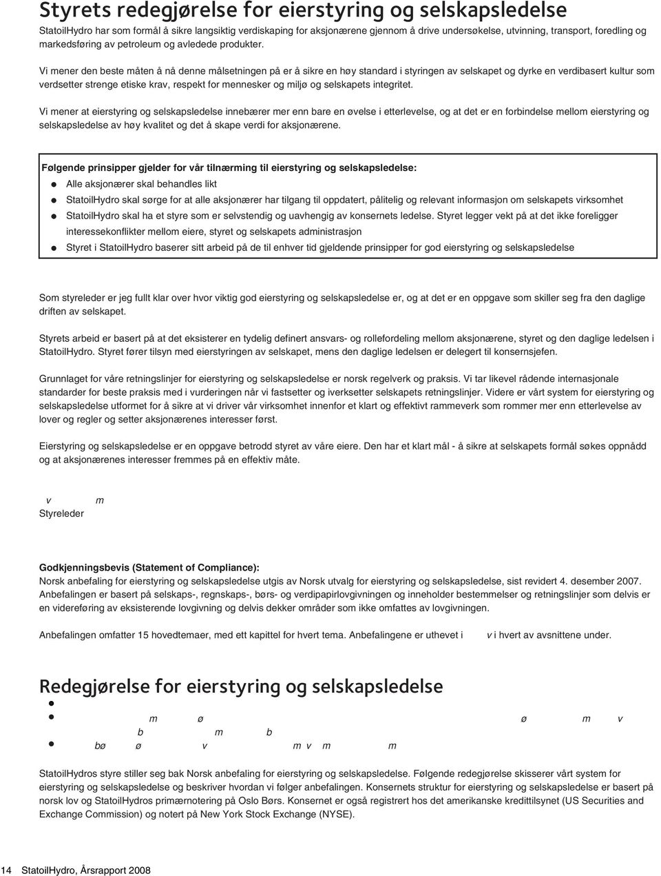 Vi mener den beste måten å nå denne målsetningen på er å sikre en høy standard i styringen av selskapet og dyrke en verdibasert kultur som verdsetter strenge etiske krav, respekt for mennesker og