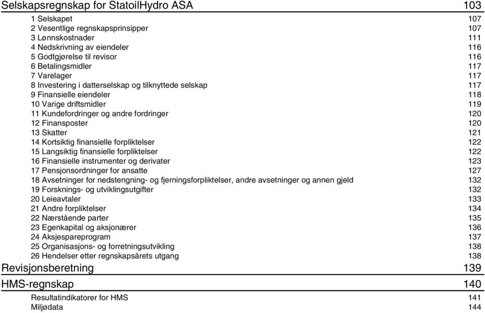 121 14 Kortsiktig finansielle forpliktelser 122 15 Langsiktig finansielle forpliktelser 122 16 Finansielle instrumenter og derivater 123 17 Pensjonsordninger for ansatte 127 18 Avsetninger for