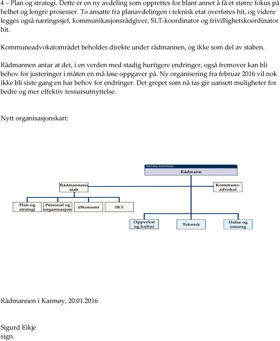 Kommuneadvokatområdet beholdes direkte under rådmannen, og ikke som del av staben.