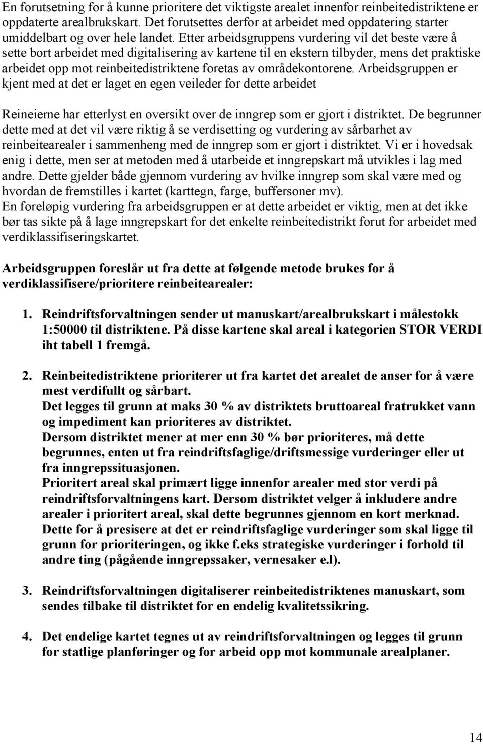 Etter arbeidsgruppens vurdering vil det beste være å sette bort arbeidet med digitalisering av kartene til en ekstern tilbyder, mens det praktiske arbeidet opp mot reinbeitedistriktene foretas av