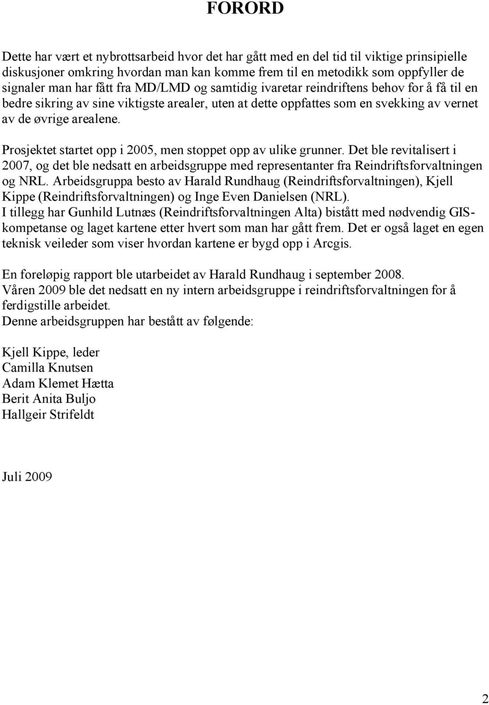 Prosjektet startet opp i 2005, men stoppet opp av ulike grunner. Det ble revitalisert i 2007, og det ble nedsatt en arbeidsgruppe med representanter fra Reindriftsforvaltningen og NRL.