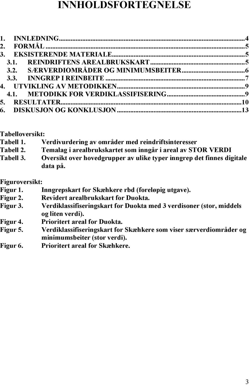 Verdivurdering av områder med reindriftsinteresser Tabell 2. Temalag i arealbrukskartet som inngår i areal av STOR VERDI Tabell 3.