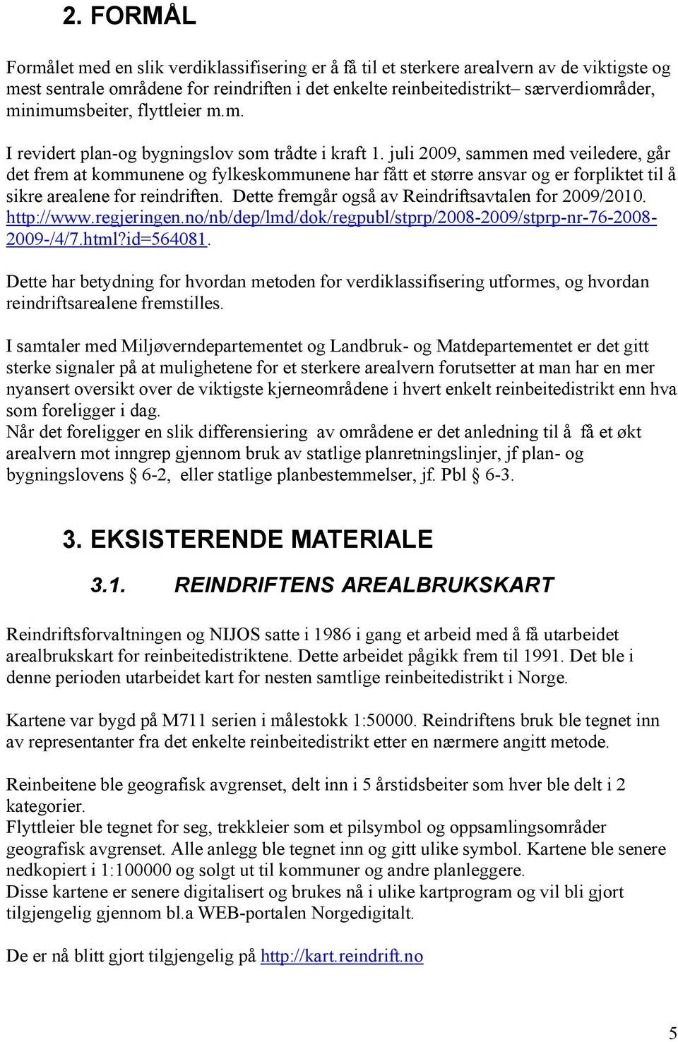 juli 2009, sammen med veiledere, går det frem at kommunene og fylkeskommunene har fått et større ansvar og er forpliktet til å sikre arealene for reindriften.