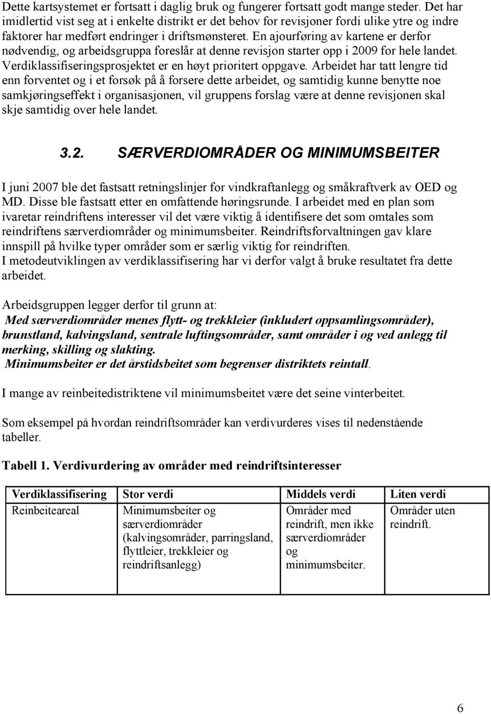 En ajourføring av kartene er derfor nødvendig, og arbeidsgruppa foreslår at denne revisjon starter opp i 2009 for hele landet. Verdiklassifiseringsprosjektet er en høyt prioritert oppgave.