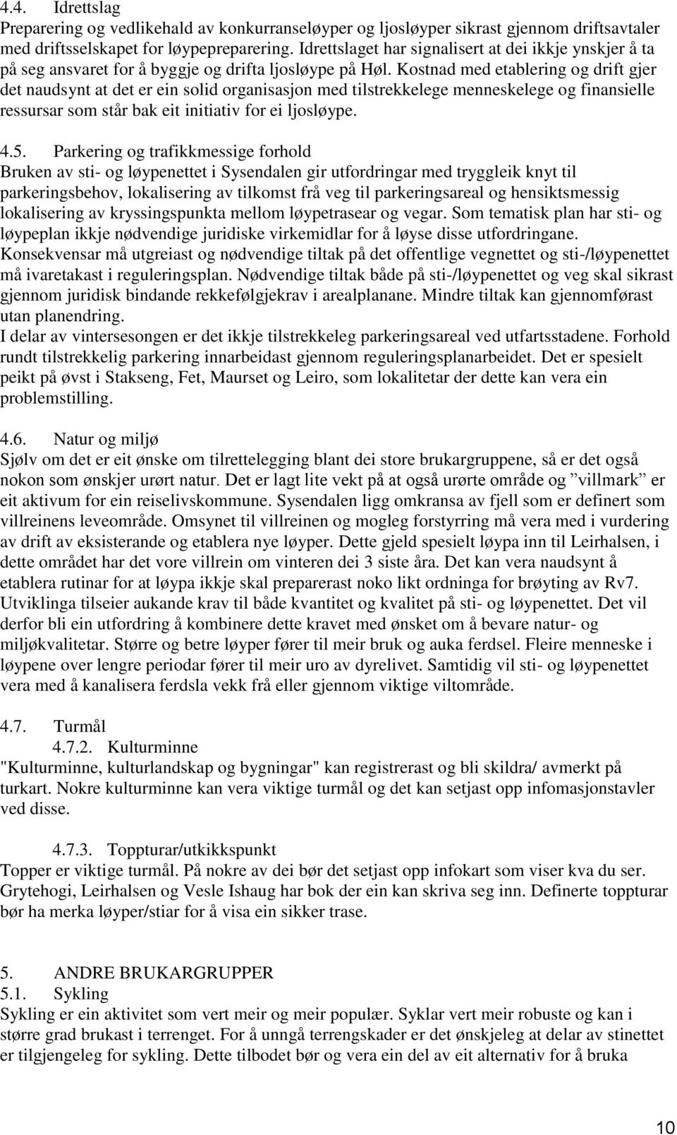 Kostnad med etablering og drift gjer det naudsynt at det er ein solid organisasjon med tilstrekkelege menneskelege og finansielle ressursar som står bak eit initiativ for ei ljosløype. 4.5.