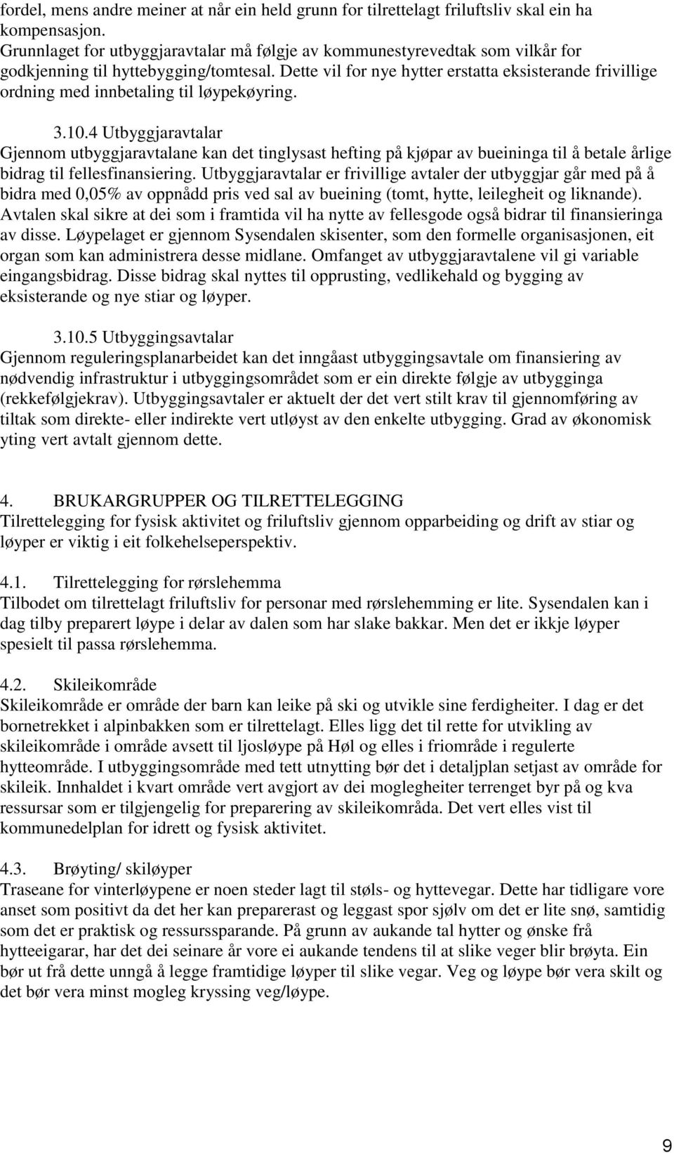 Dette vil for nye hytter erstatta eksisterande frivillige ordning med innbetaling til løypekøyring. 3.10.