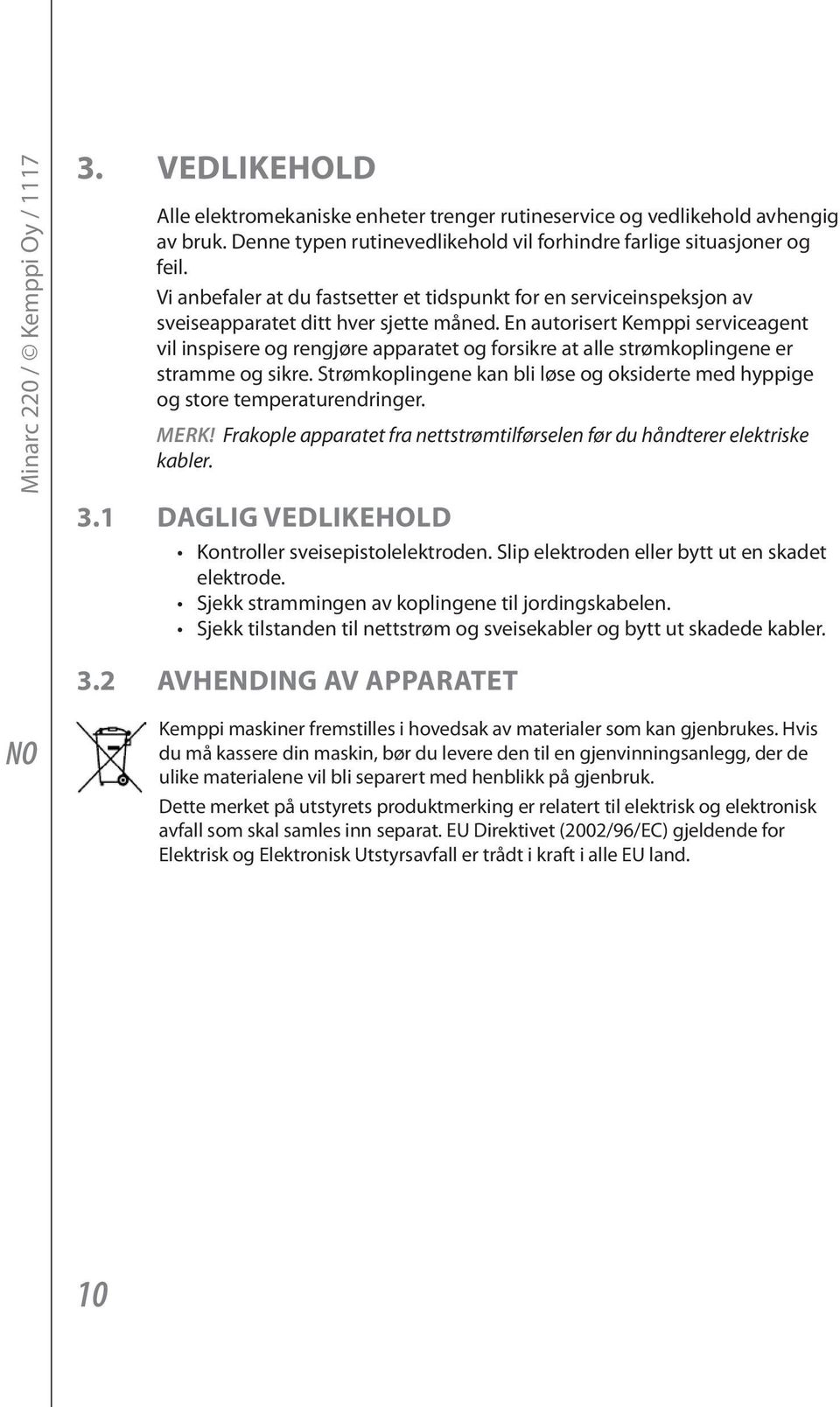 En autorisert Kemppi serviceagent vil inspisere og rengjøre apparatet og forsikre at alle strømkoplingene er stramme og sikre.