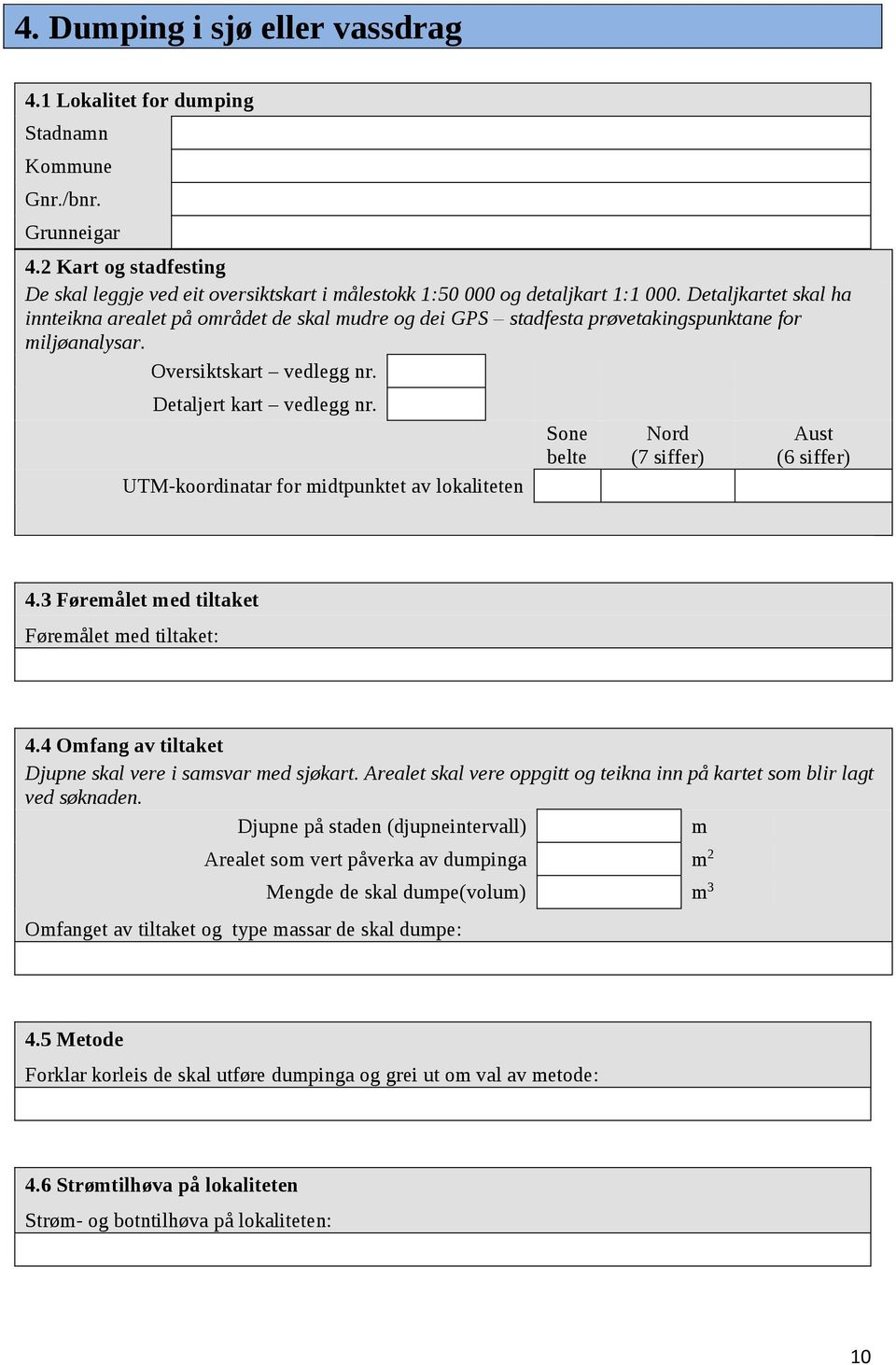 UTM-koordinatar for midtpunktet av lokaliteten Sone belte Nord (7 siffer) Aust (6 siffer) 4.3 Føremålet med tiltaket Føremålet med tiltaket: 4.