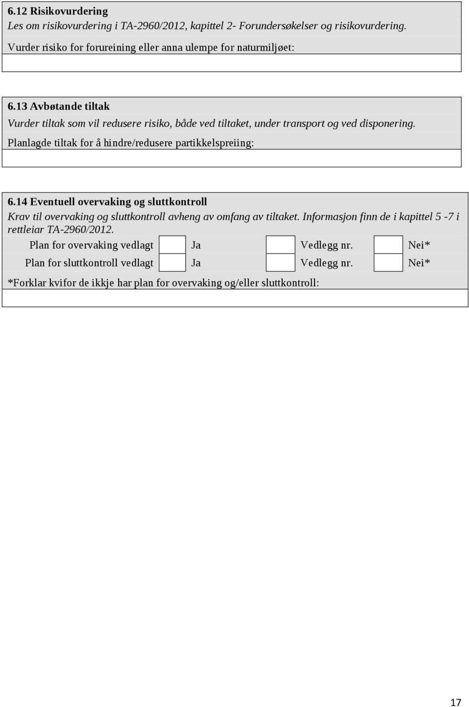 13 Avbøtande tiltak Vurder tiltak som vil redusere risiko, både ved tiltaket, under transport og ved disponering. Planlagde tiltak for å hindre/redusere partikkelspreiing: 6.