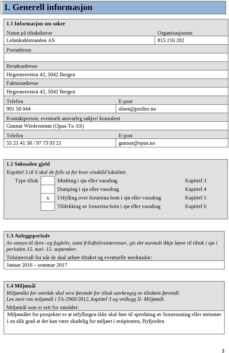 no Kontaktperson, eventuelt ansvarleg søkjer/ konsulent Gunnar Wiederstrøm (Opus-To AS) Telefon E-post 55 21 41 58 / 97 73 93 21 gunnar@opus.no 1.