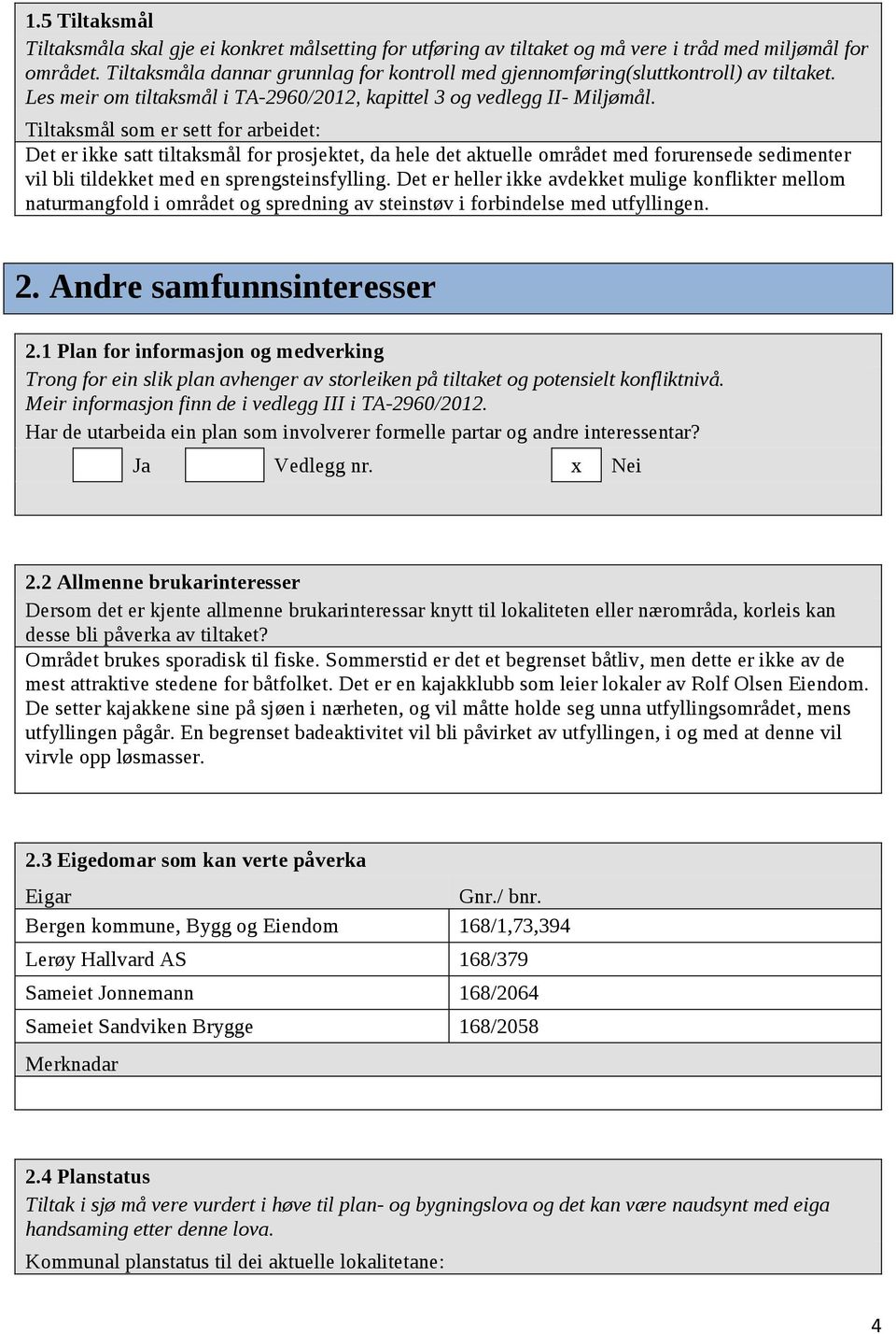 Tiltaksmål som er sett for arbeidet: Det er ikke satt tiltaksmål for prosjektet, da hele det aktuelle området med forurensede sedimenter vil bli tildekket med en sprengsteinsfylling.