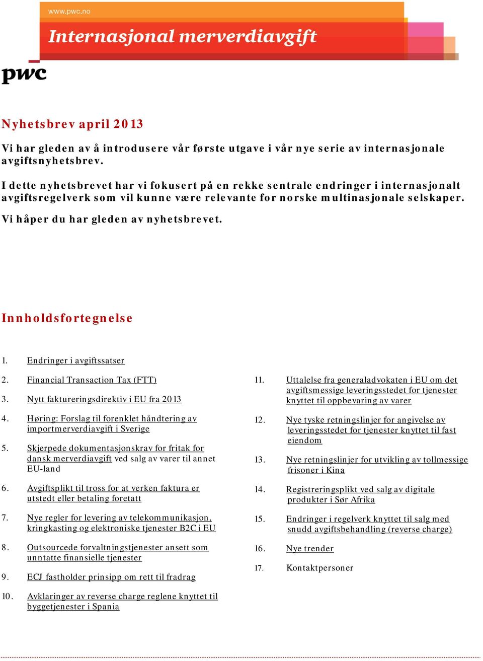 Vi håper du har gleden av nyhetsbrevet. Innholdsfortegnelse 1. Endringer i avgiftssatser 2. Financial Transaction Tax (FTT) 3. Nytt faktureringsdirektiv i EU fra 2013 4.