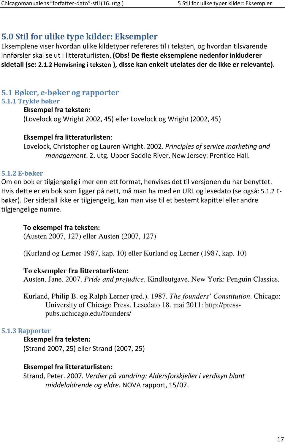 De fleste eksemplene nedenfor inkluderer sidetall (se: 2.1.2 Henvisning i teksten ), disse kan enkelt utelates der de ikke er relevante). 5.1 Bøker, e-bøker og rapporter 5.1.1 Trykte bøker (Lovelock og Wright 2002, 45) eller Lovelock og Wright (2002, 45) Lovelock, Christopher og Lauren Wright.