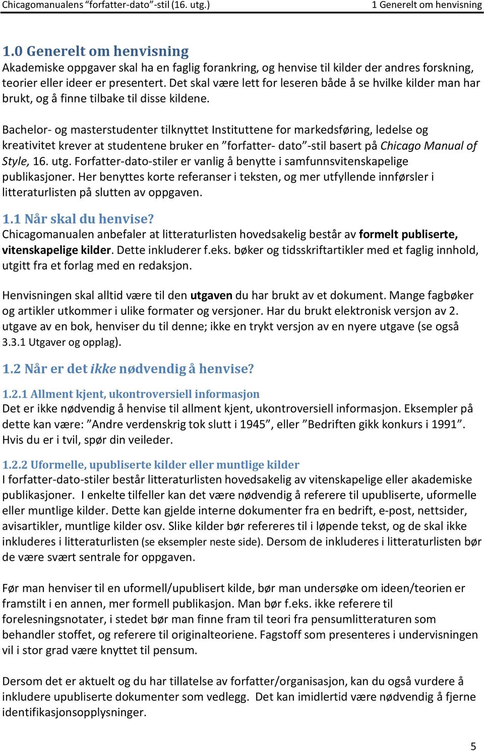 Bachelor- og masterstudenter tilknyttet Instituttene for markedsføring, ledelse og kreativitet krever at studentene bruker en forfatter- dato -stil basert på Chicago Manual of Style, 16. utg.