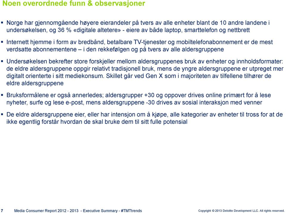 aldersgruppene Undersøkelsen bekrefter store forskjeller mellom aldersgruppenes bruk av enheter og innholdsformater: de eldre aldersgruppene oppgir relativt tradisjonell bruk, mens de yngre