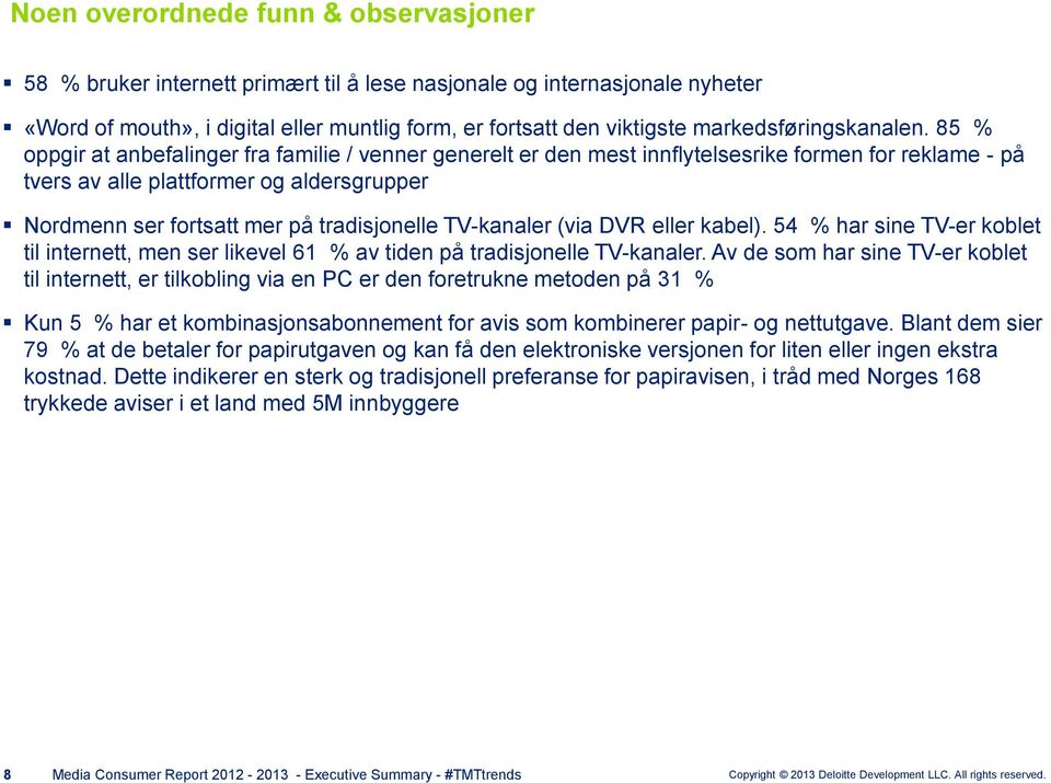 85 % oppgir at anbefalinger fra familie / venner generelt er den mest innflytelsesrike formen for reklame - på tvers av alle plattformer og aldersgrupper Nordmenn ser fortsatt mer på tradisjonelle