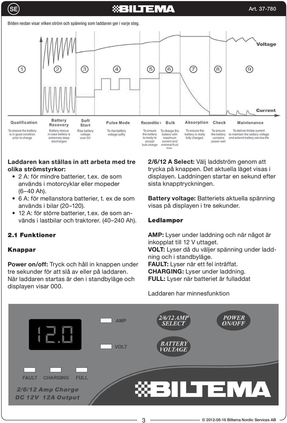 (40 240 Ah). 2.1 Funktioner Knappar Power on/off: Tryck och håll in knappen under tre sekunder för att slå av eller på laddaren. När laddaren startas är den i standbyläge och displayen visar 000.