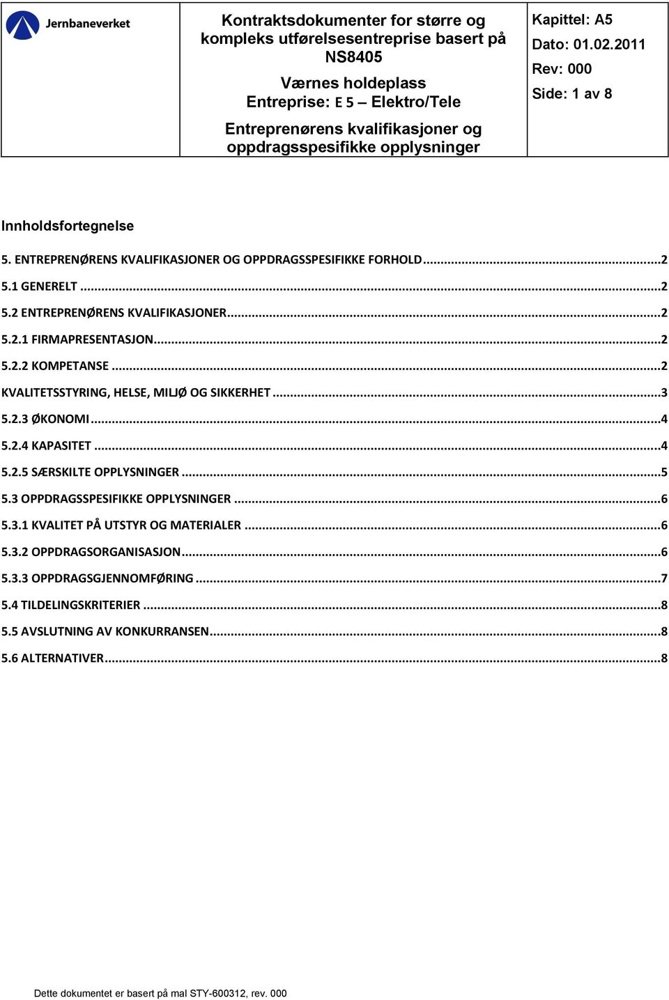 ..2 5.2.2 KOMPETANSE...2 KVALITETSSTYRING, HELSE, MILJØ OG SIKKERHET...3 5.2.3 ØKONOMI...4 5.2.4 KAPASITET...4 5.2.5 SÆRSKILTE OPPLYSNINGER...5 5.3 OPPDRAGSSPESIFIKKE OPPLYSNINGER...6 5.3.1 KVALITET PÅ UTSTYR OG MATERIALER.