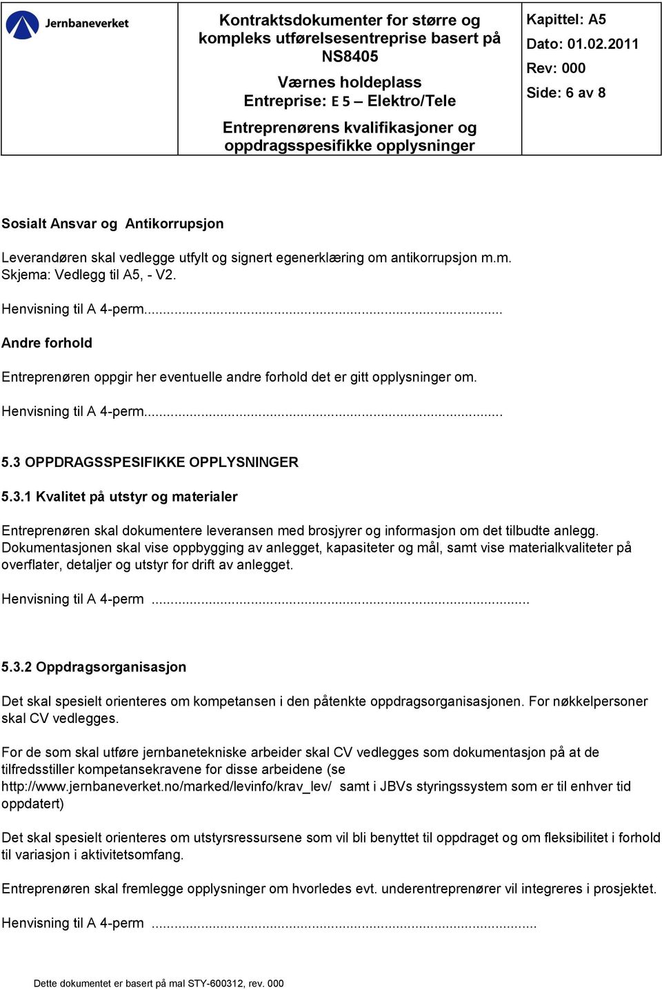 Henvisning til A 4-perm... Andre forhold Entreprenøren oppgir her eventuelle andre forhold det er gitt opplysninger om. Henvisning til A 4-perm... 5.3 