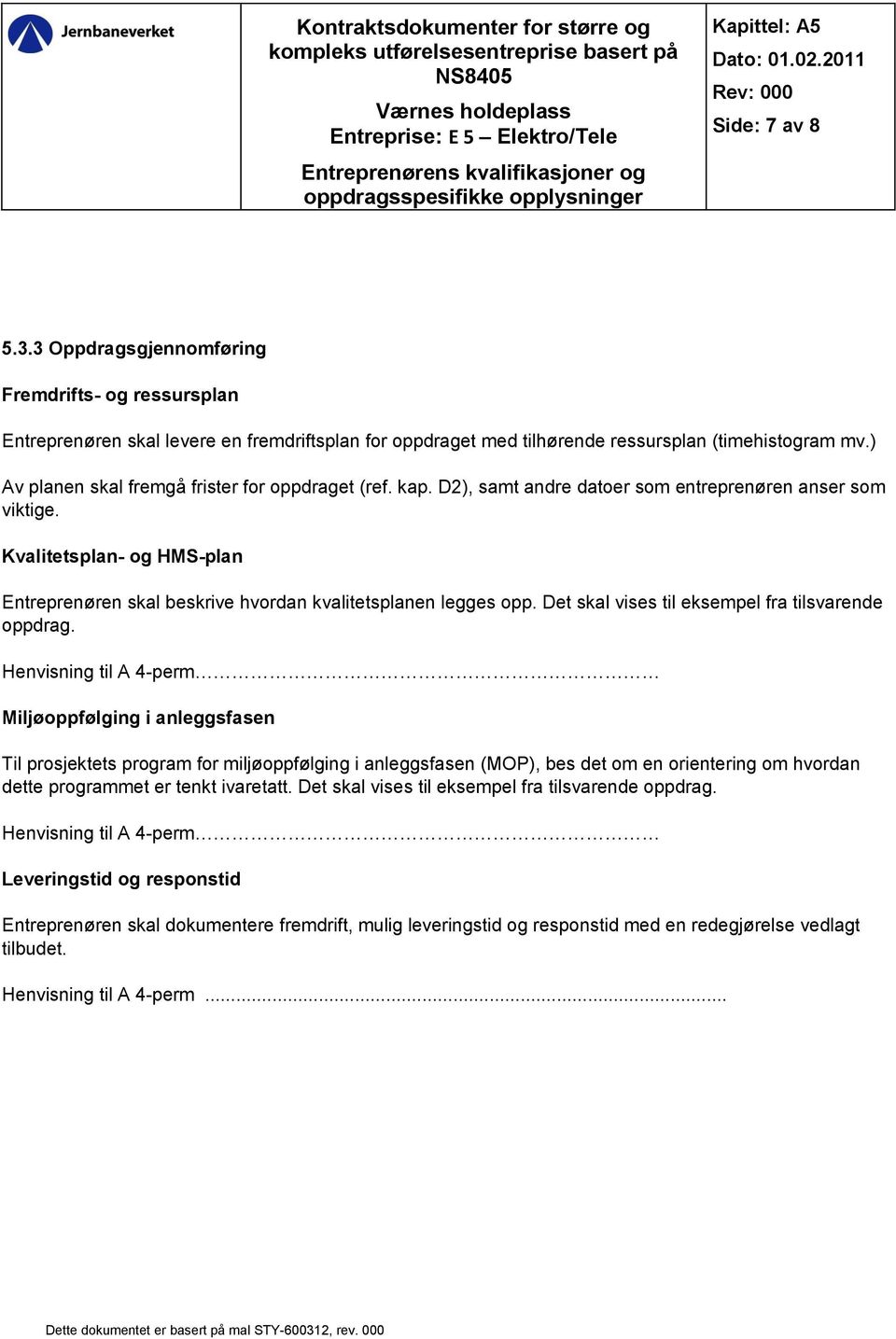 3 Oppdragsgjennomføring Fremdrifts- og ressursplan Entreprenøren skal levere en fremdriftsplan for oppdraget med tilhørende ressursplan (timehistogram mv.