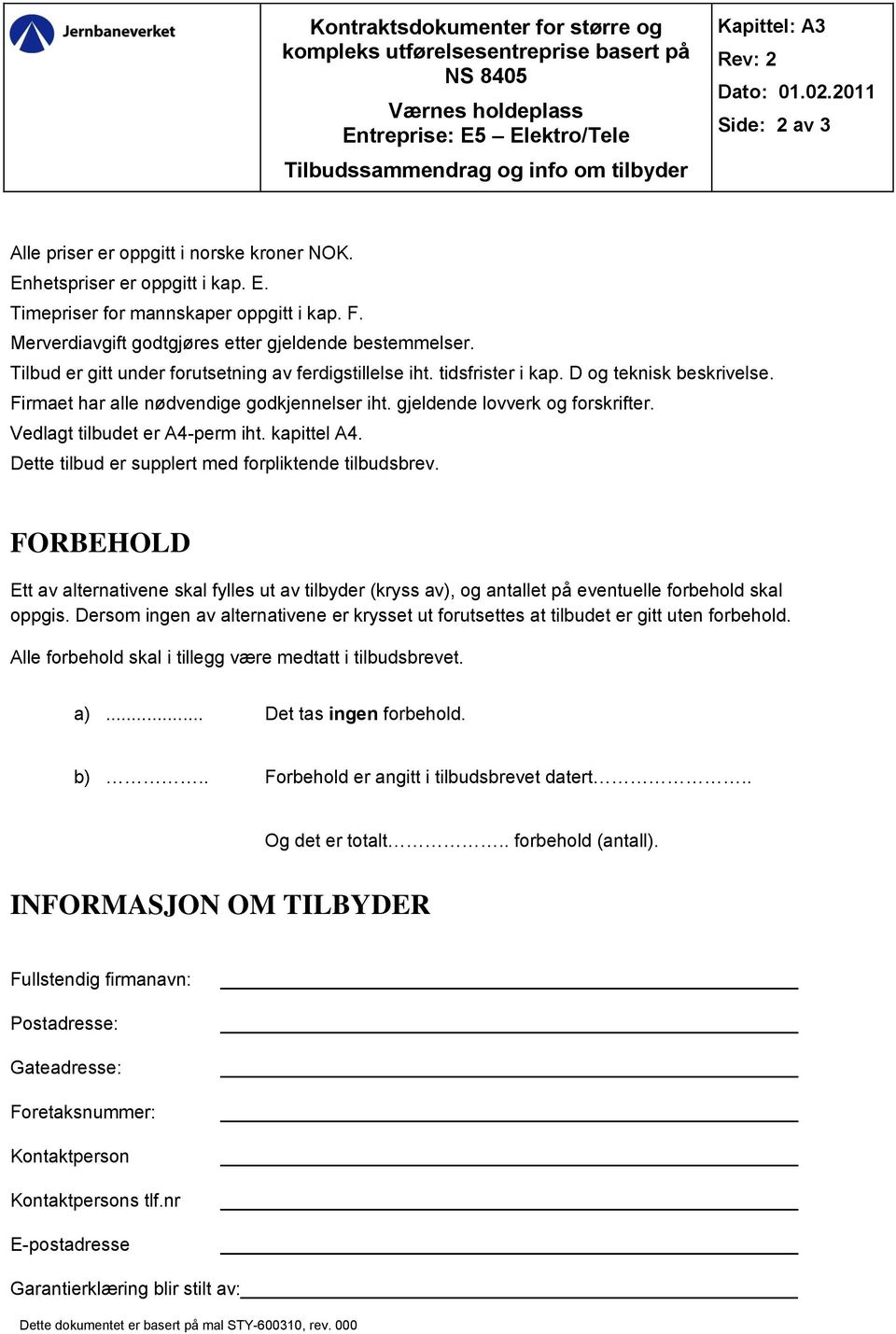 Tilbud er gitt under forutsetning av ferdigstillelse iht. tidsfrister i kap. D og teknisk beskrivelse. Firmaet har alle nødvendige godkjennelser iht. gjeldende lovverk og forskrifter.