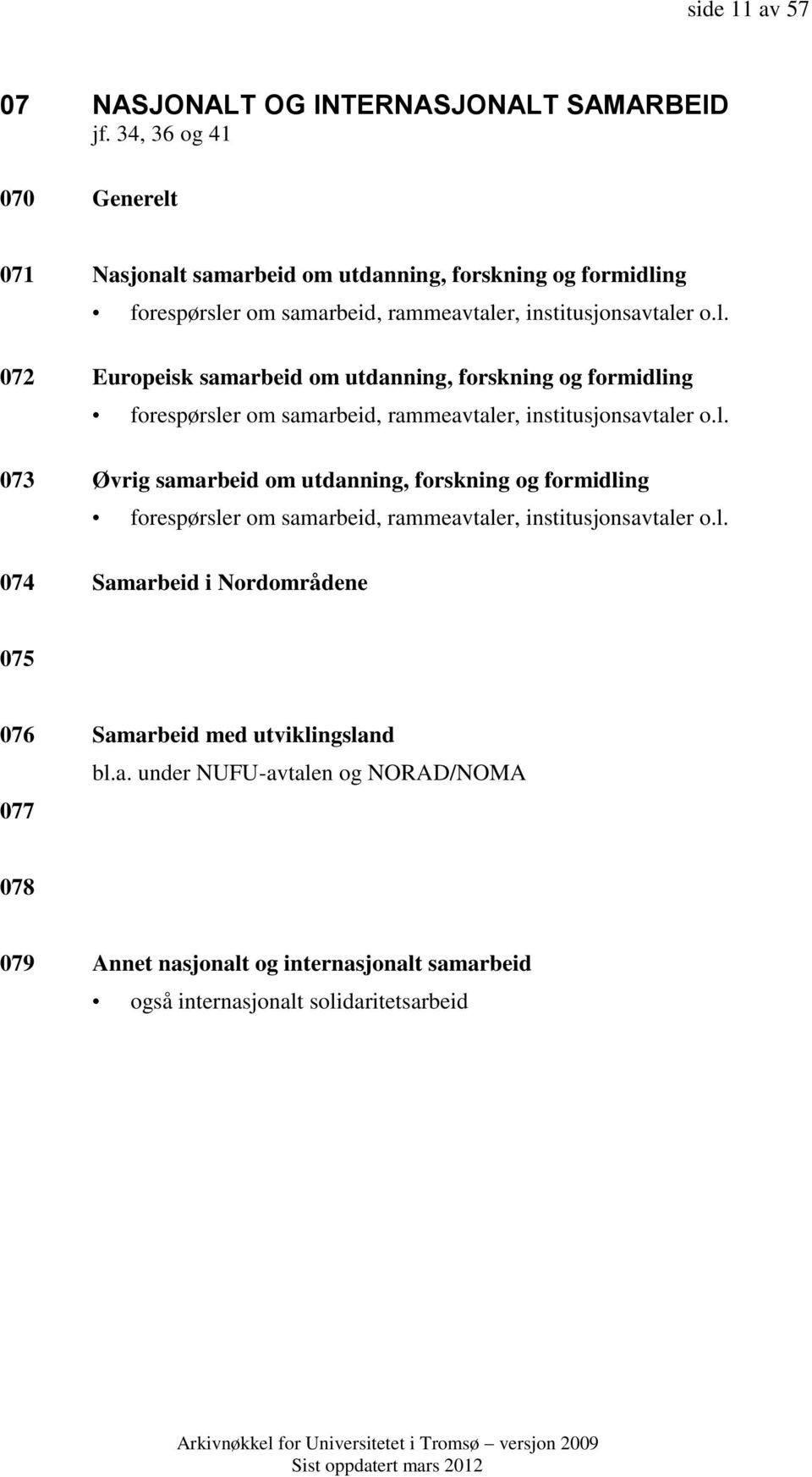 l. 073 Øvrig samarbeid om utdanning, forskning og formidling forespørsler om samarbeid, rammeavtaler, institusjonsavtaler o.l. 074 Samarbeid i Nordområdene 075 076 Samarbeid med utviklingsland 077 bl.