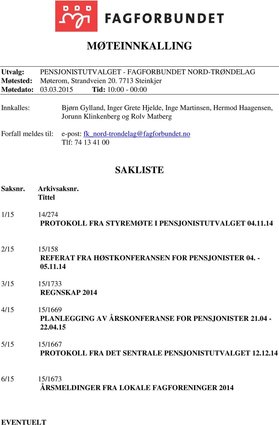 fk_nord-trondelag@fagforbundet.no Tlf: 74 13 41 00 SAKLISTE Saksnr. Arkivsaksnr. Tittel 1/15 14/274 PROTOKOLL FRA STYREMØTE I PENSJONISTUTVALGET 04.11.