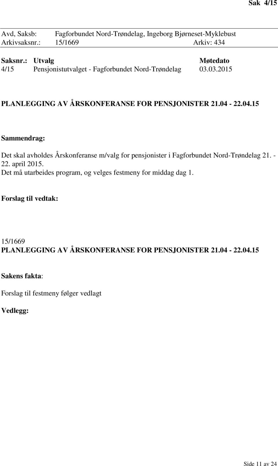 22.04.15 Sammendrag: Det skal avholdes Årskonferanse m/valg for pensjonister i Fagforbundet Nord-Trøndelag 21. - 22. april 2015.