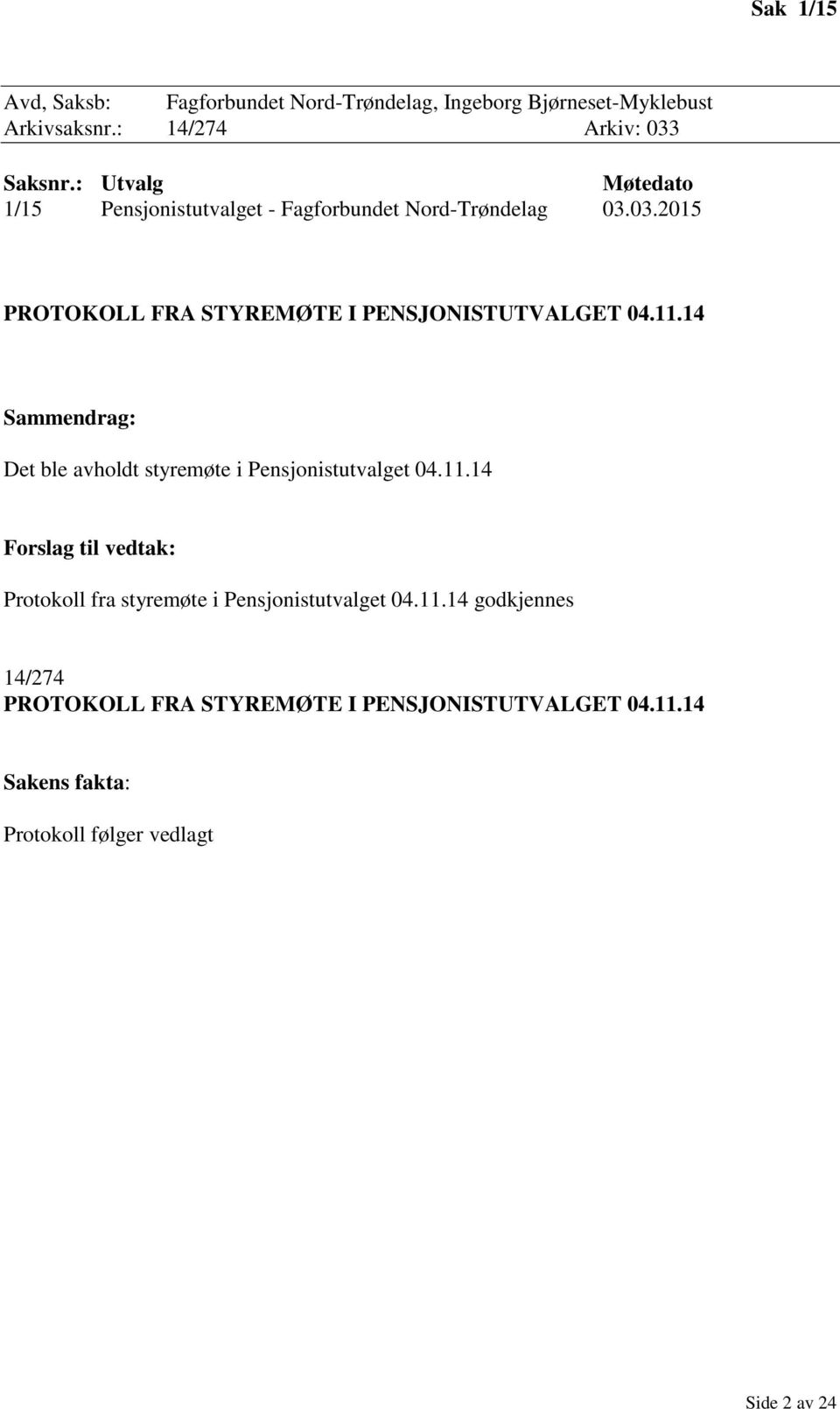 11.14 Sammendrag: Det ble avholdt styremøte i Pensjonistutvalget 04.11.14 Forslag til vedtak: Protokoll fra styremøte i Pensjonistutvalget 04.