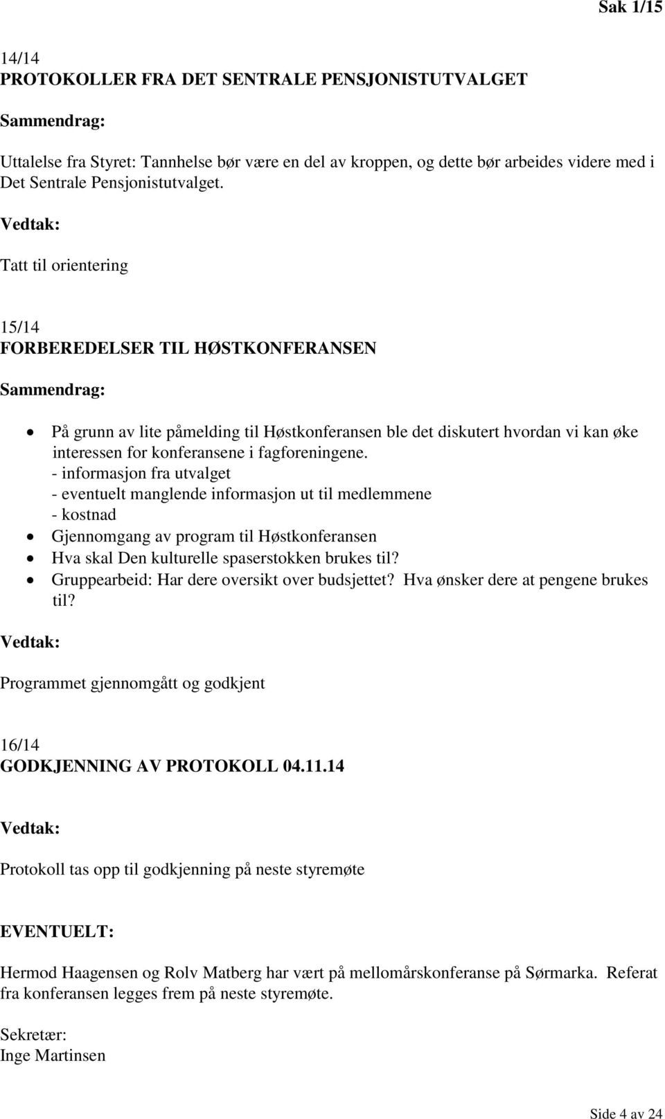 Vedtak: Tatt til orientering 15/14 FORBEREDELSER TIL HØSTKONFERANSEN Sammendrag: På grunn av lite påmelding til Høstkonferansen ble det diskutert hvordan vi kan øke interessen for konferansene i