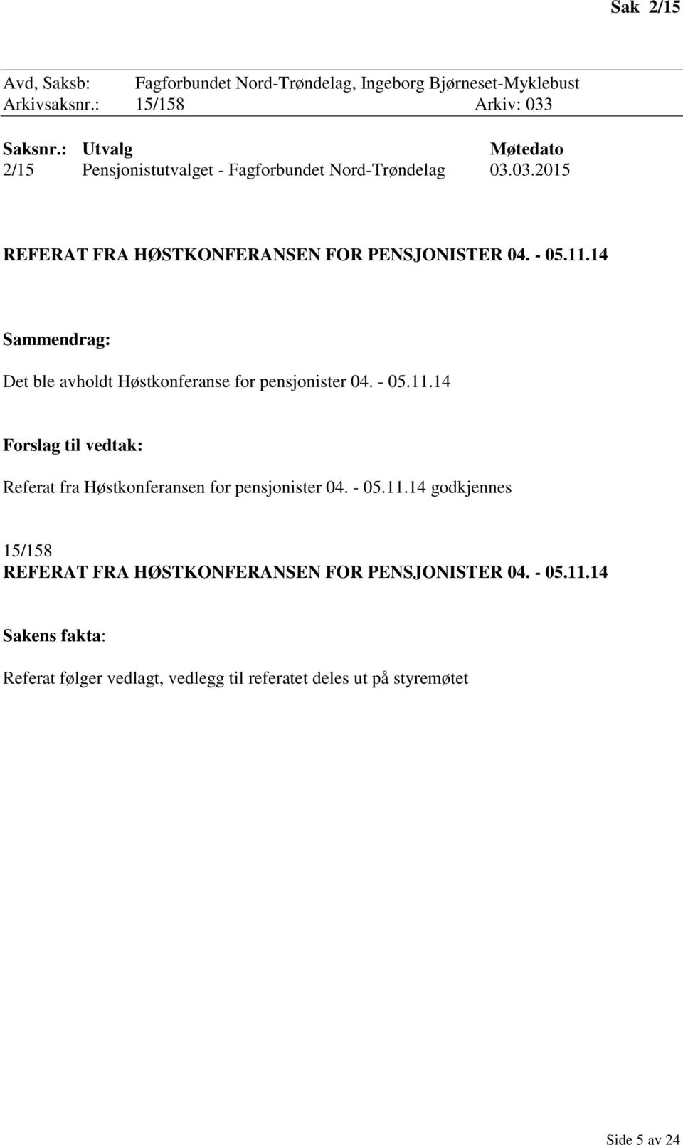 14 Sammendrag: Det ble avholdt Høstkonferanse for pensjonister 04. - 05.11.14 Forslag til vedtak: Referat fra Høstkonferansen for pensjonister 04.