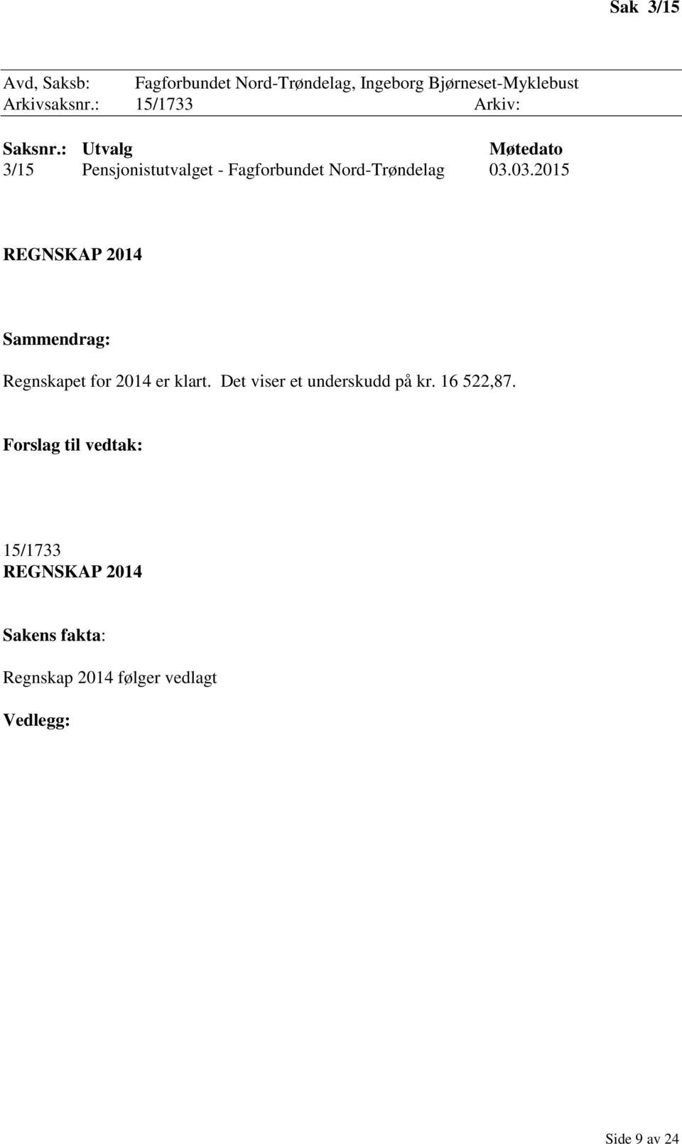 03.2015 REGNSKAP 2014 Sammendrag: Regnskapet for 2014 er klart. Det viser et underskudd på kr.