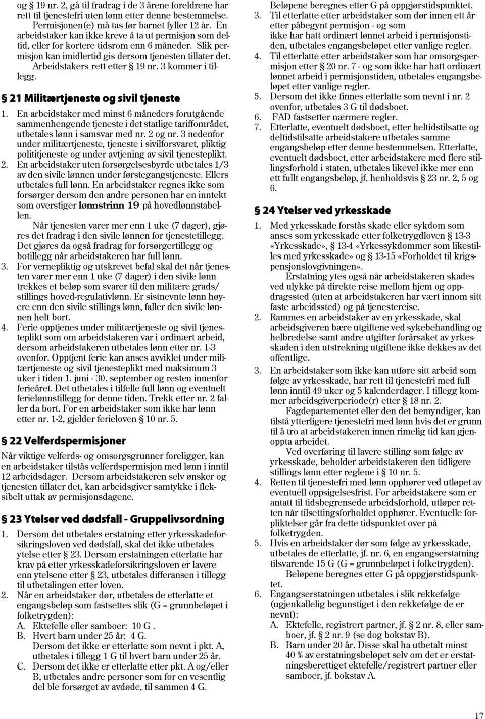 3 kommer i tillegg. 21 Militærtjeneste og sivil tjeneste 1. En arbeidstaker med minst 6 måneders forutgående sammenhengende tjeneste i det statlige tariffområdet, utbetales lønn i samsvar med nr.