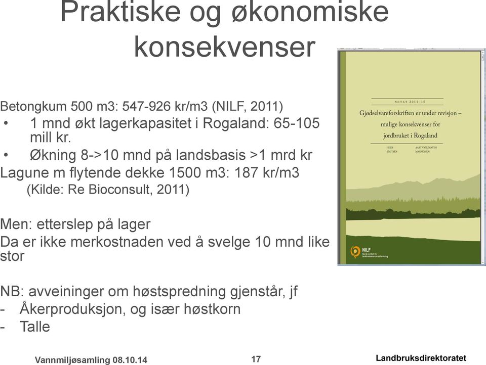Økning 8->10 mnd på landsbasis >1 mrd kr Lagune m flytende dekke 1500 m3: 187 kr/m3 (Kilde: Re Bioconsult,