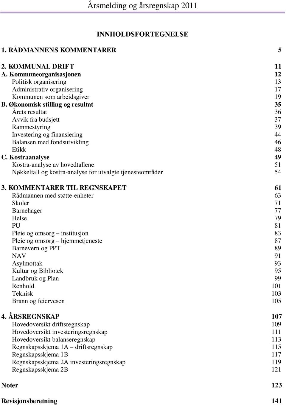 Kostraanalyse 49 Kostra-analyse av hovedtallene 51 Nøkkeltall og kostra-analyse for utvalgte tjenesteområder 54 3.