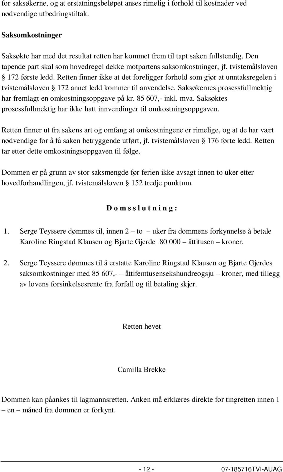 tvistemålsloven 172 første ledd. Retten finner ikke at det foreligger forhold som gjør at unntaksregelen i tvistemålsloven 172 annet ledd kommer til anvendelse.