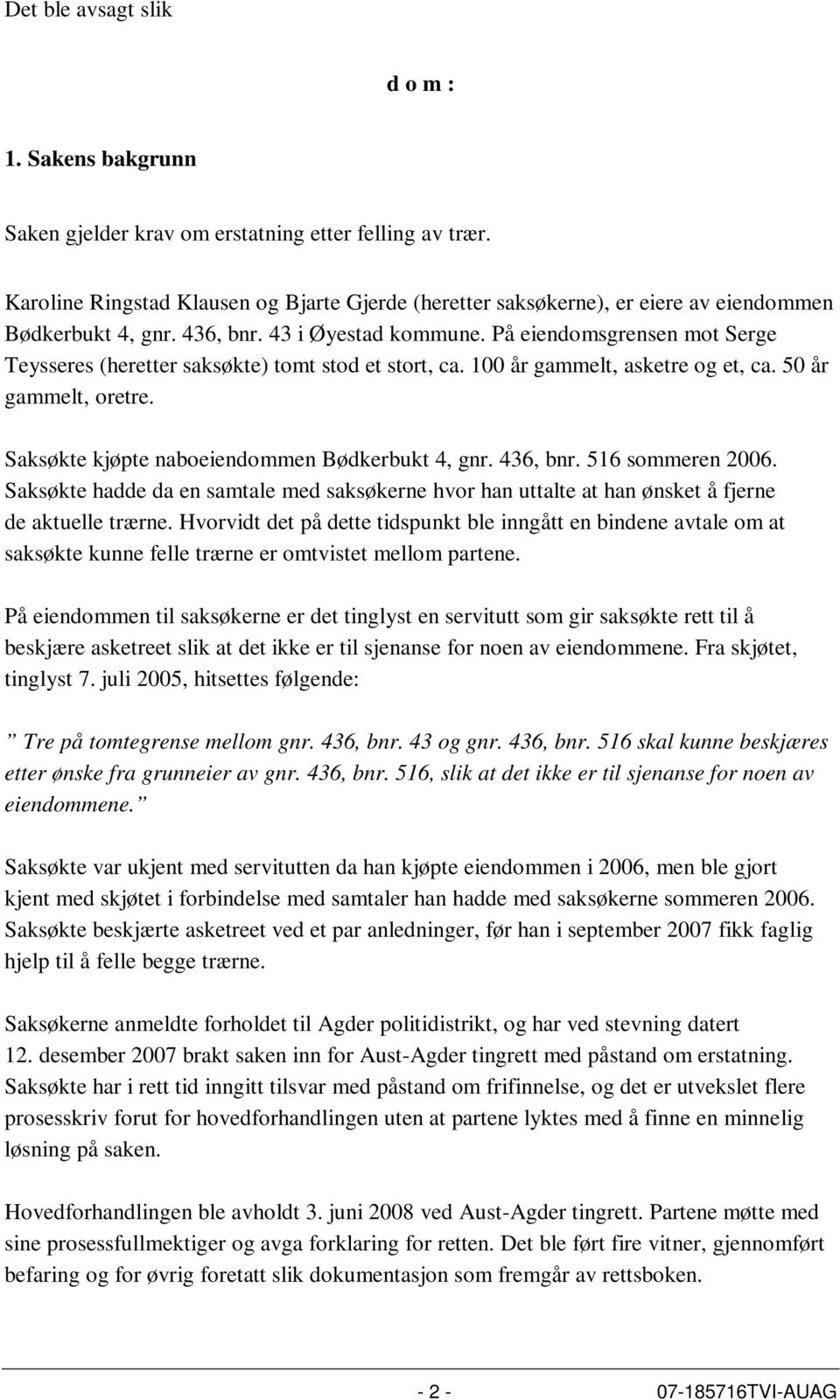 På eiendomsgrensen mot Serge Teysseres (heretter saksøkte) tomt stod et stort, ca. 100 år gammelt, asketre og et, ca. 50 år gammelt, oretre. Saksøkte kjøpte naboeiendommen Bødkerbukt 4, gnr. 436, bnr.