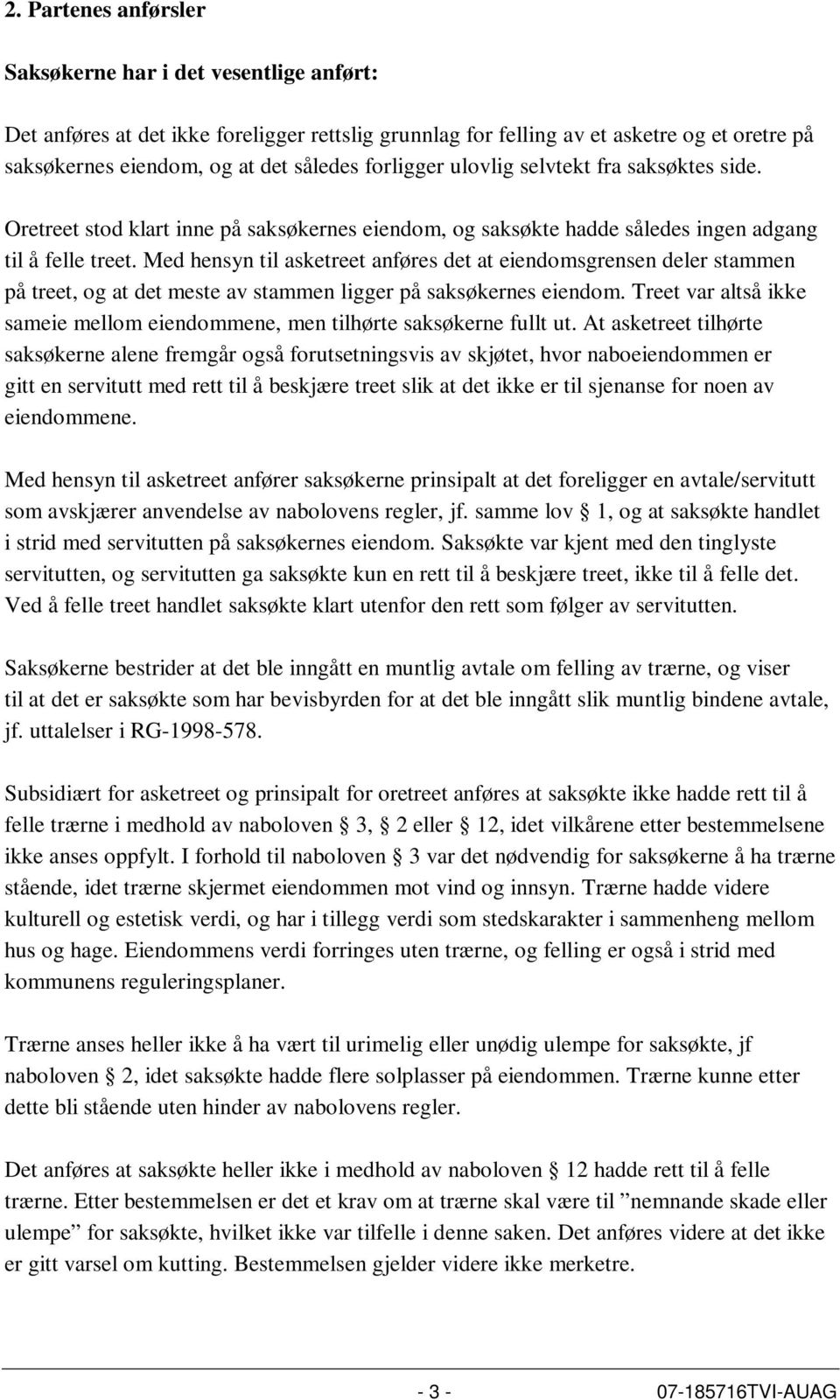 Med hensyn til asketreet anføres det at eiendomsgrensen deler stammen på treet, og at det meste av stammen ligger på saksøkernes eiendom.