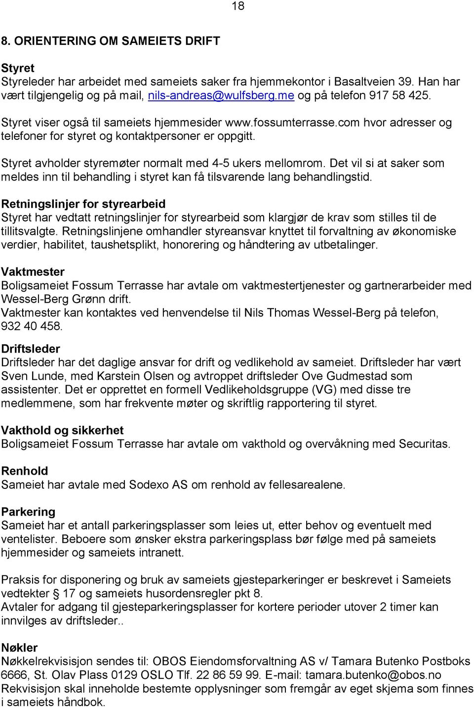 Styret avholder styremøter normalt med 4-5 ukers mellomrom. Det vil si at saker som meldes inn til behandling i styret kan få tilsvarende lang behandlingstid.